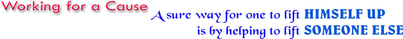Working for a cause - A sure way for one to lift himself is by helping to lift someone else